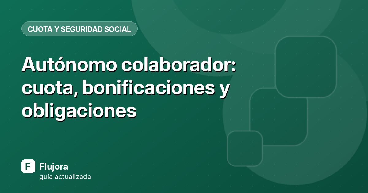 Autónomo colaborador: cuota, bonificaciones y obligaciones