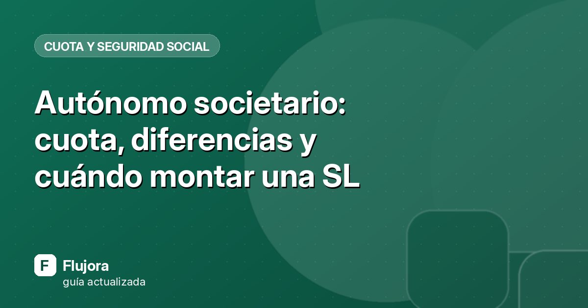 Autónomo societario: cuota, diferencias y cuándo montar una SL