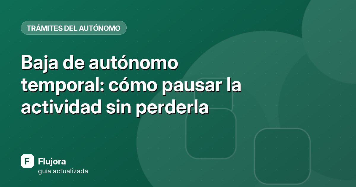 Baja de autónomo temporal: cómo pausar la actividad sin perderla