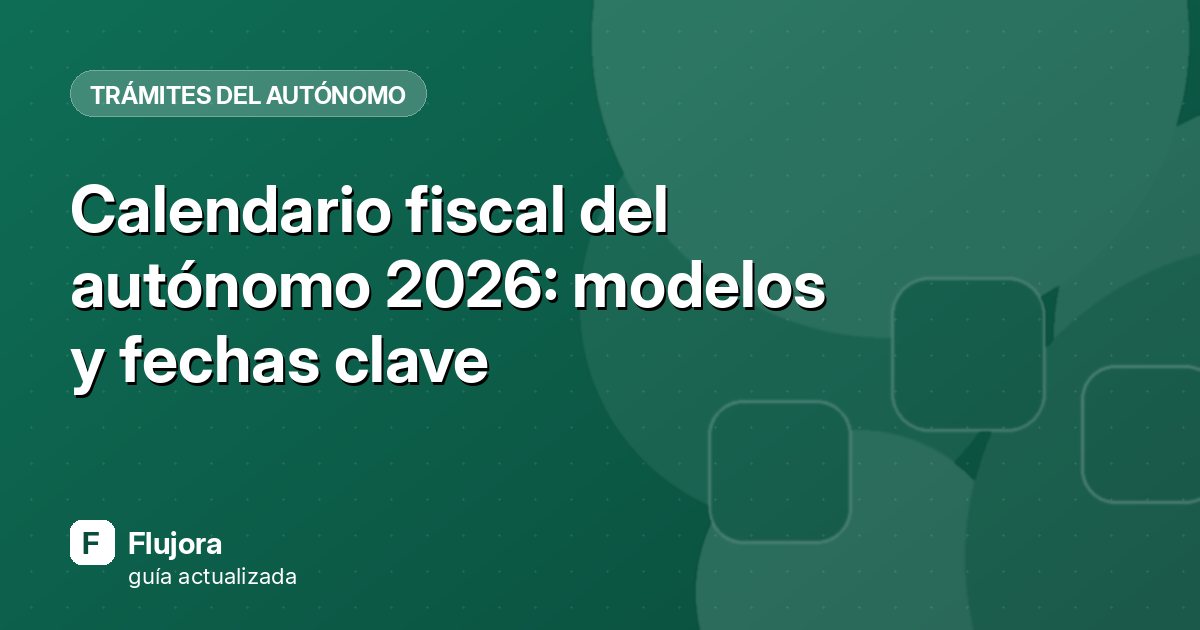Calendario fiscal del autónomo 2026: modelos y fechas clave