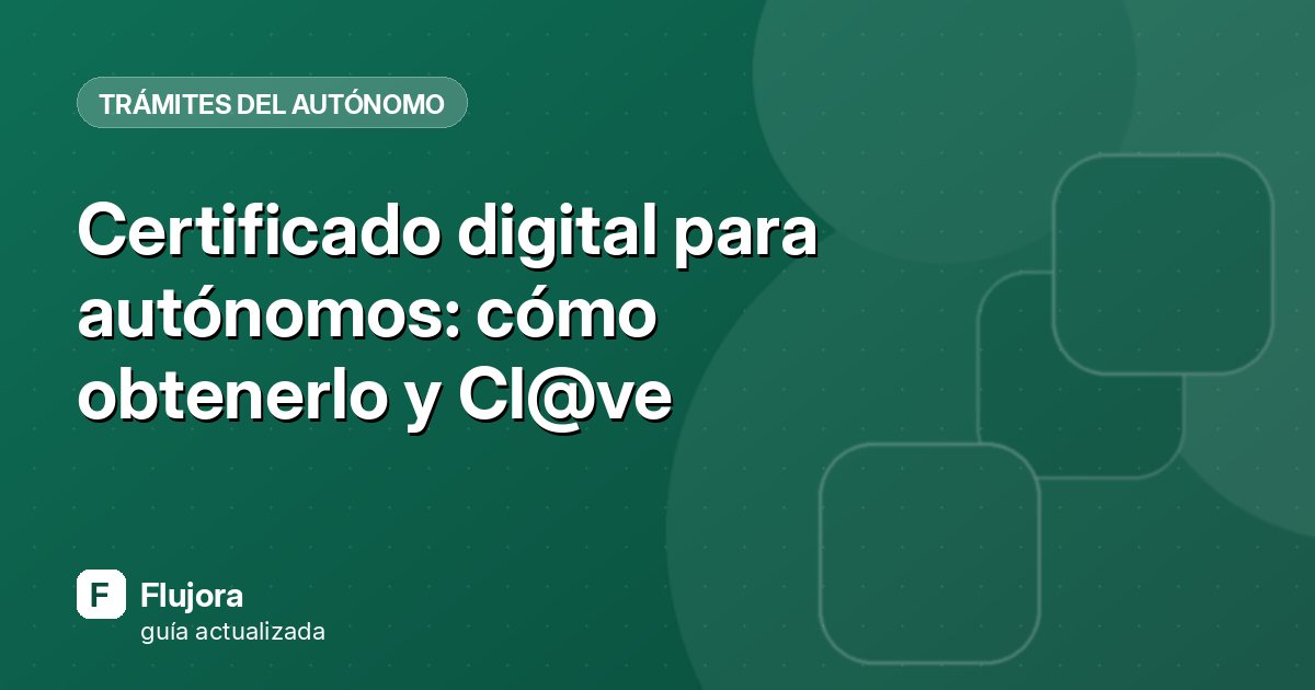 Certificado digital para autónomos: cómo obtenerlo y Cl@ve