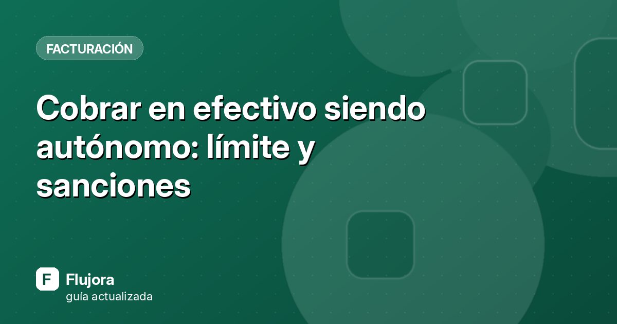 Cobrar en efectivo siendo autónomo: límite y sanciones