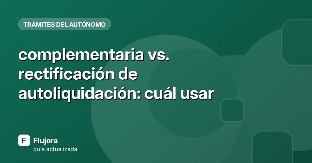complementaria vs. rectificación de autoliquidación: cuál usar