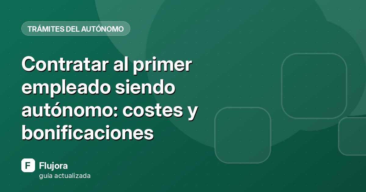 Contratar al primer empleado siendo autónomo: costes y bonificaciones