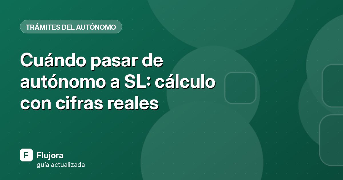 Cuándo pasar de autónomo a SL: cálculo con cifras reales