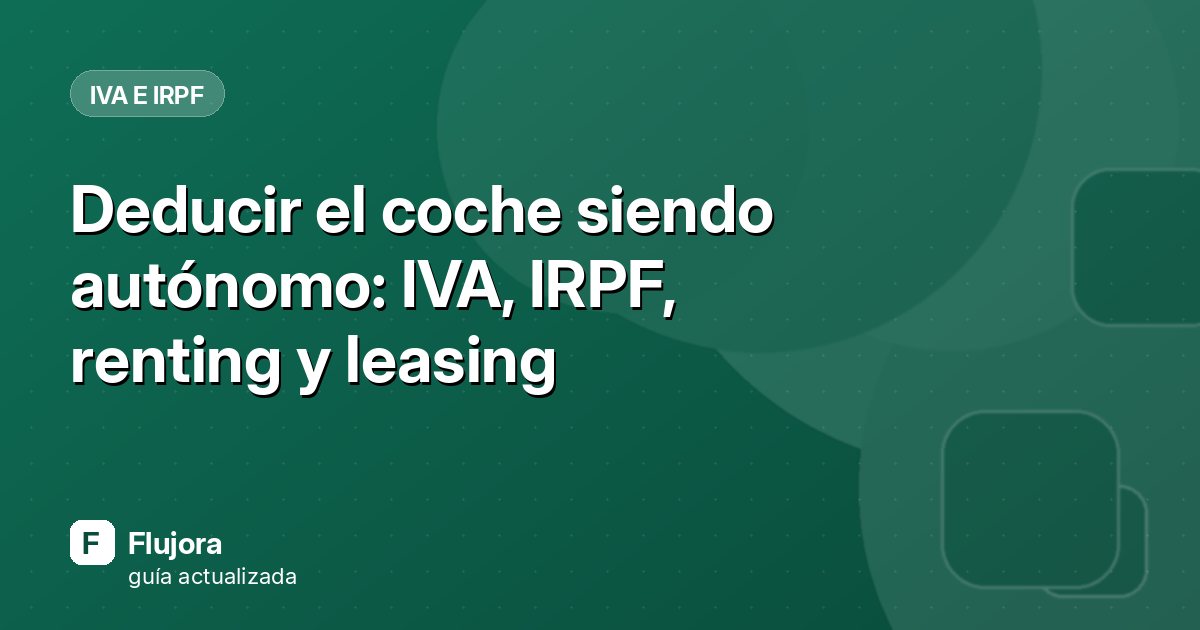 Deducir el coche siendo autónomo: IVA, IRPF, renting y leasing