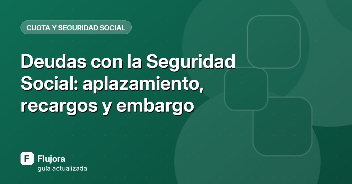 Deudas con la Seguridad Social: aplazamiento, recargos y embargo