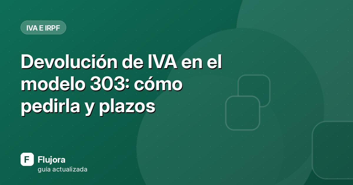 Devolución de IVA en el modelo 303: cómo pedirla y plazos