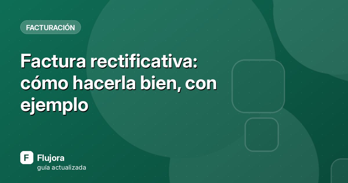 Factura rectificativa: cómo hacerla bien, con ejemplo