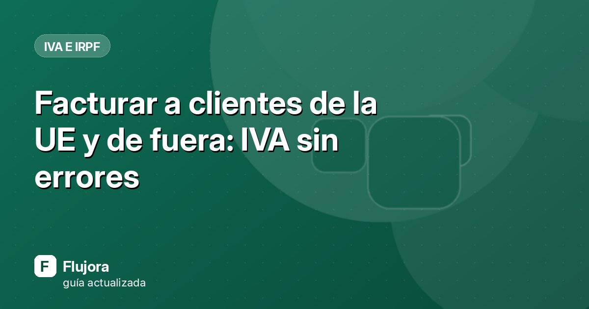 Facturar a clientes de la UE y de fuera: IVA sin errores