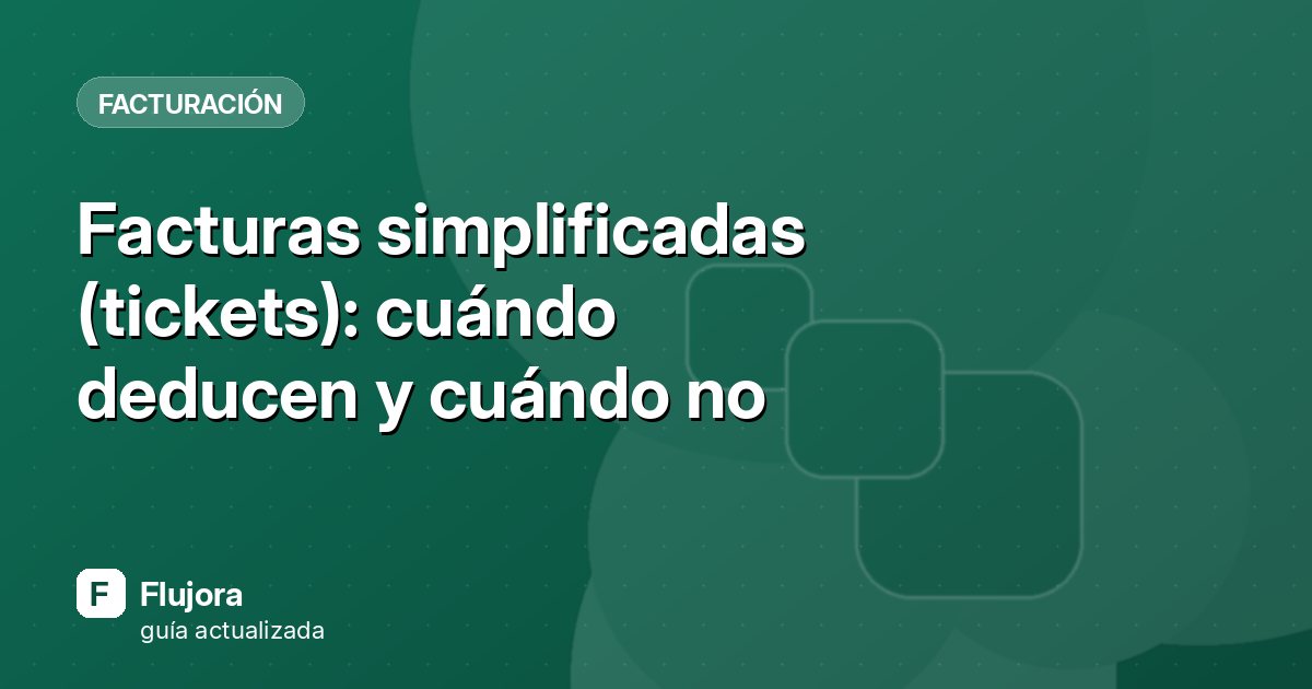 Facturas simplificadas (tickets): cuándo deducen y cuándo no