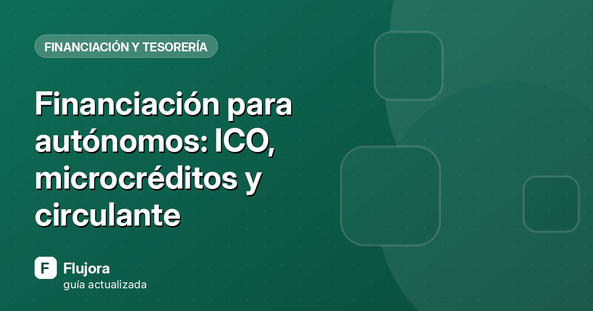 Financiación para autónomos: ICO, microcréditos y circulante