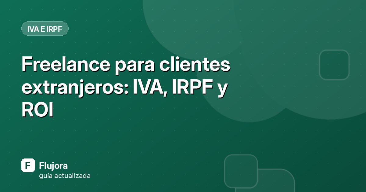 Freelance para clientes extranjeros: IVA, IRPF y ROI