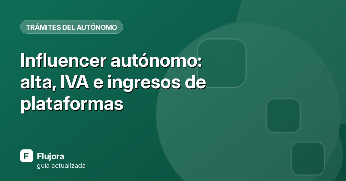 Influencer autónomo: alta, IVA e ingresos de plataformas