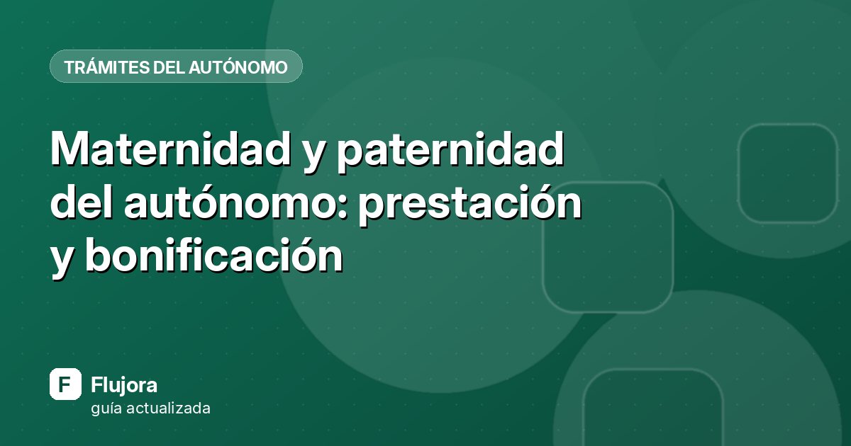 Maternidad y paternidad del autónomo: prestación y bonificación