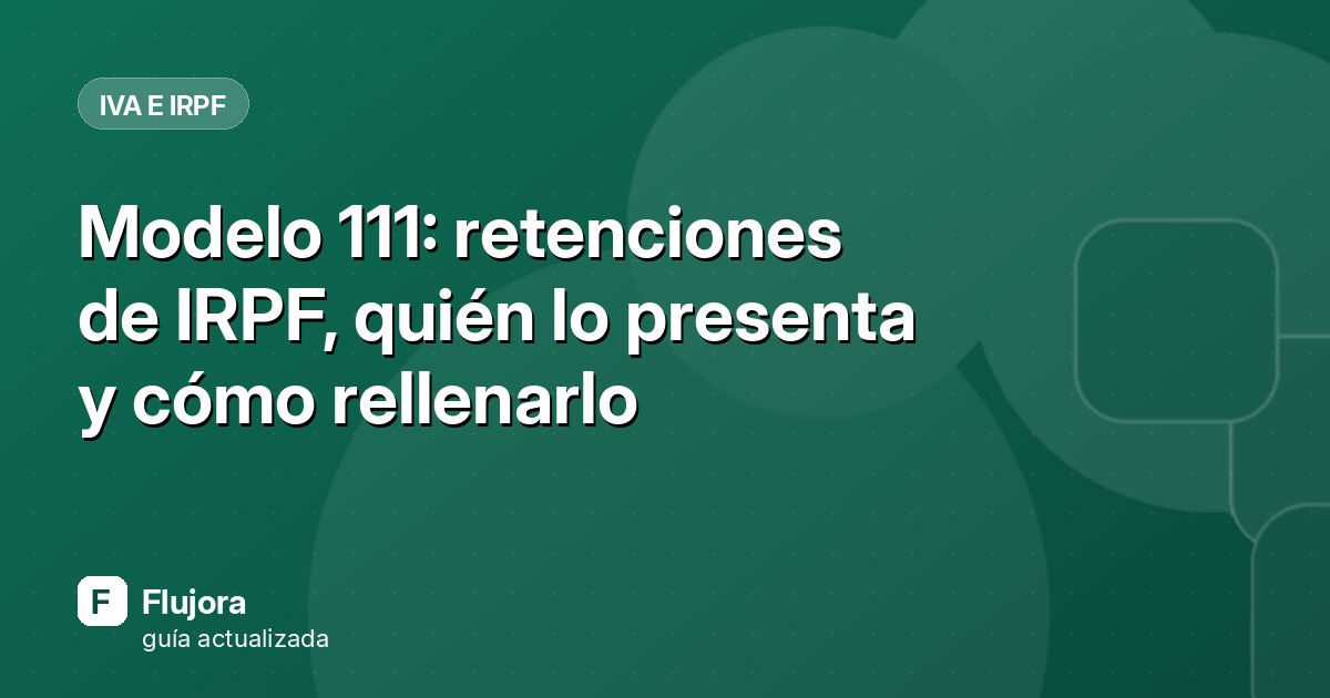 Modelo 111: retenciones de IRPF, quién lo presenta y cómo rellenarlo