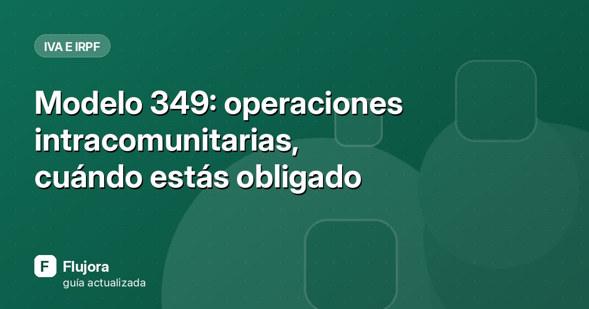 Modelo 349: operaciones intracomunitarias, cuándo estás obligado