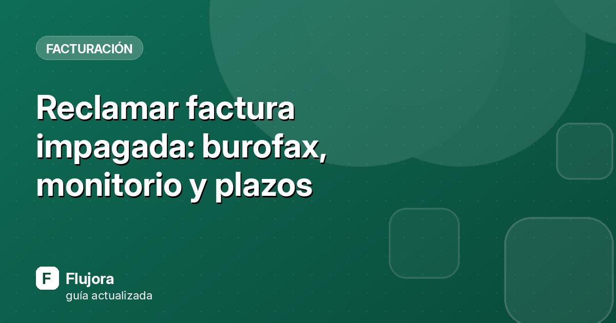 Reclamar factura impagada: burofax, monitorio y plazos