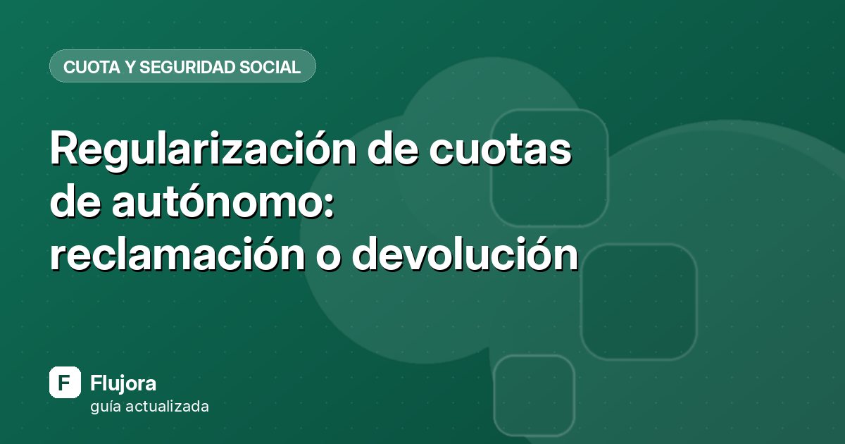 Regularización de cuotas de autónomo: reclamación o devolución