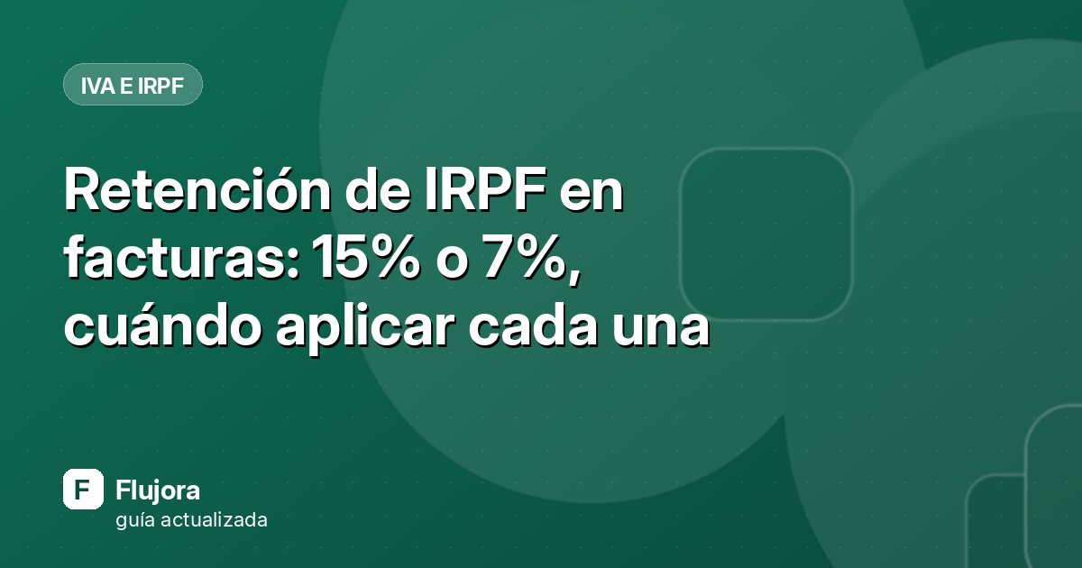 Retención de IRPF en facturas: 15% o 7%, cuándo aplicar cada una