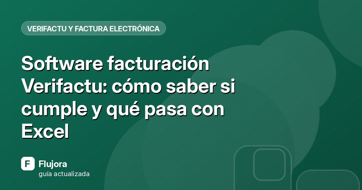 Software facturación Verifactu: cómo saber si cumple y qué pasa con Excel