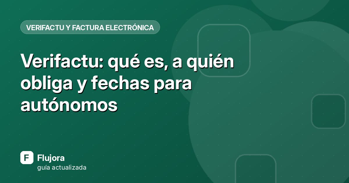 Verifactu: qué es, a quién obliga y fechas para autónomos